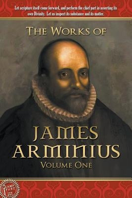The Works of James Arminius: Volume One by Arminius, James