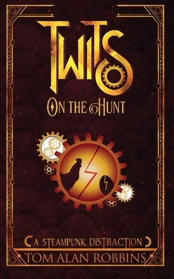 Twits on the Hunt: A Steampunk Distraction by Robbins, Tom Alan