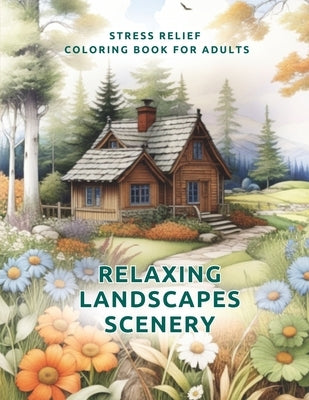 Stress Relief Coloring Book for Adults "Relaxing Landscapes Scenery": Beautiful Woodland Escapes, Animals, Birds, Flowers, and Forest Cabins on 51 Rel by Hersey, Naomi