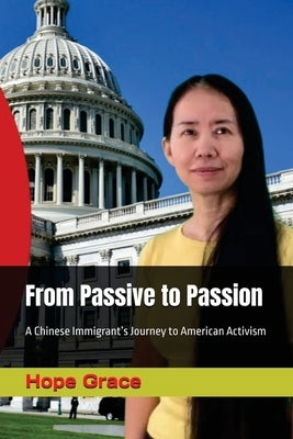 From Passive to Passion: A Chinese Immigrant's Journey to American Activism by Grace, Hope