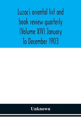 Luzac'S Oriental List And Book Review Quarterly (Volume Xiv) January To December 1903 by Unknwon