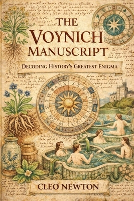 The Voynich Manuscript: Decoding History's Greatest Enigma by Newton, Cleo