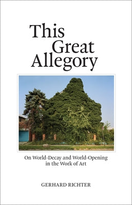 This Great Allegory: On World-Decay and World-Opening in the Work of Art by Richter, Gerhard