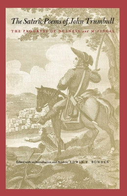 The Satiric Poems of John Trumbull: The Progress of Dulness and M'Fingal by Bowden, Edwin T.