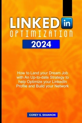 Linkedin Optimization 2024: How to Land your Dream Job with An Up-to-date Strategy to help Optimize your LinkedIn Profile and Build your Network by Makinde, Pelumi N.