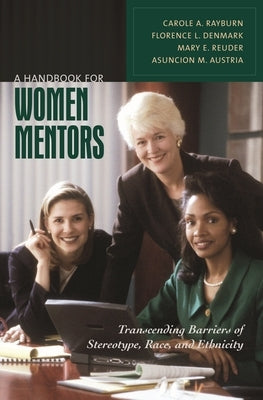 A Handbook for Women Mentors: Transcending Barriers of Stereotype, Race, and Ethnicity by Ph D., Carole A. Rayburn