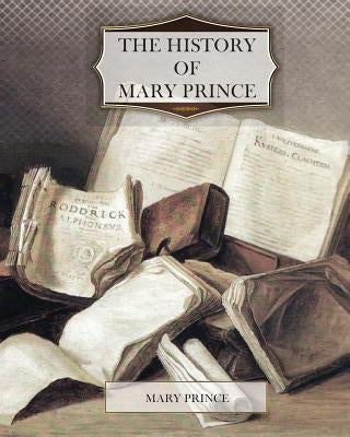 The History of Mary Prince by Prince, Mary