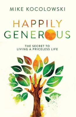 Happily Generous: The Secret to Living a Priceless Life by Kocolowski, Mike