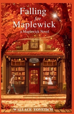 Falling for Maplewick: A Maplewick Novel by Yovetich, Wallace