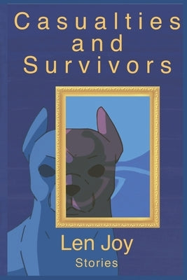 Casualties and Survivors: Stories by Joy, Len