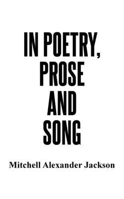 In Poetry, Prose and Song by Jackson, Mitchell Alexander