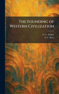 The Founding of Western Civilization by Sellery, G. C.