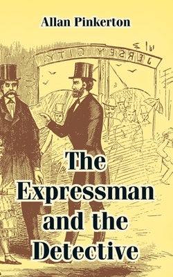 The Expressman and the Detective by Pinkerton, Allan