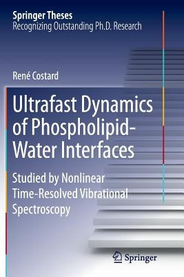 Ultrafast Dynamics of Phospholipid-Water Interfaces: Studied by Nonlinear Time-Resolved Vibrational Spectroscopy by Costard, René