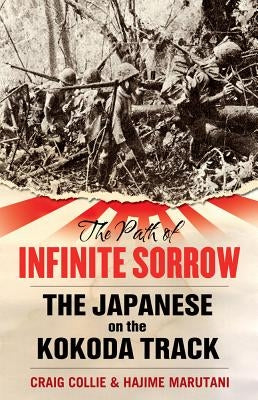 The Path of Infinite Sorrow: The Japanese on the Kokoda Track by Collie, Craig