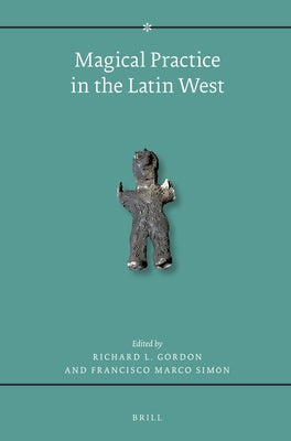 Magical Practice in the Latin West: Papers from the International Conference Held at the University of Zaragoza, 30 Sept. - 1st Oct. 2005 by Gordon, Richard L.