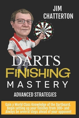 Darts Finishing Mastery: Advanced Strategies by Chatterton, Jim