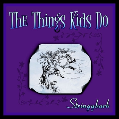 The Things Kids Do by Stringybark