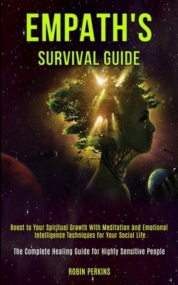 Empath's Survival Guide: Boost to Your Spiritual Growth With Meditation and Emotional Intelligence Techniques for Your Social Life (The Complet by Perkins, Robin