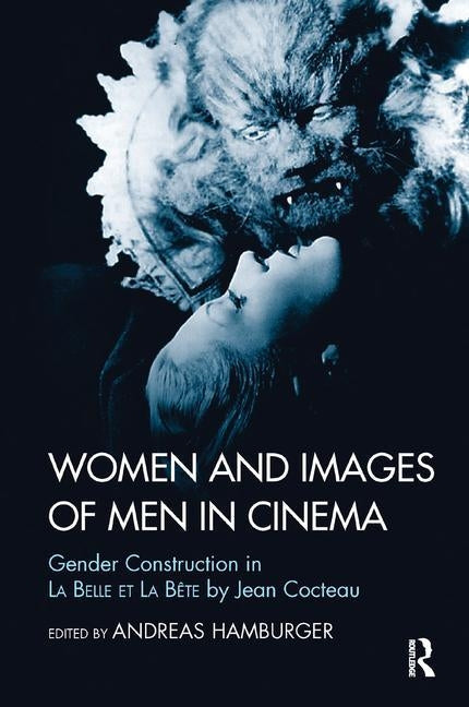 Women and Images of Men in Cinema: Gender Construction in La Belle Et La Bete by Jean Cocteau by Hamburger, Andreas