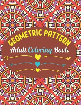 Geometric Patterns Adult Coloring Book: 50 Large and Simple Stress Relieving Geometric Shapes and Geometrics Designs to Color for Adults Relaxation. by Press, Neha Coloring