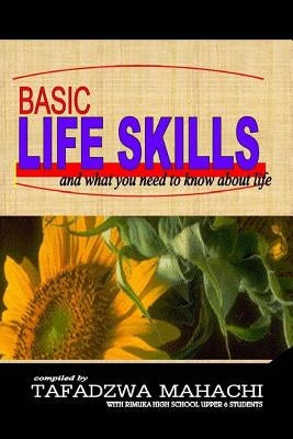 Basic Life Skills: and what you need to know about life by Mahachi, Tafadzwa