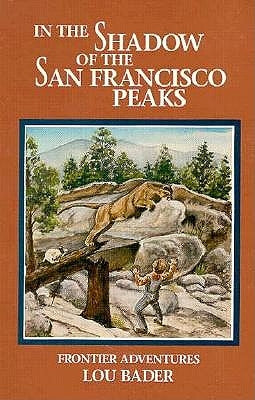In the Shadow of the San Francisco Peaks: Growing Up on the Frontier by Bader, Lou