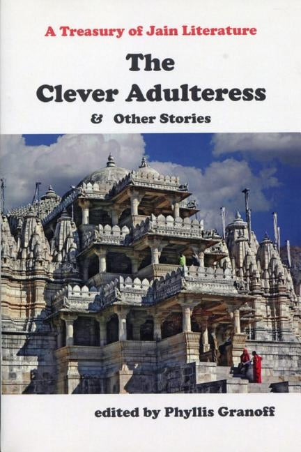 Clever Adulteress and Other Stories: A Treasury of Jain Literature by Granoff, Phyllis