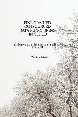 Fine Grained Outsourced Data Puncturing in Cloud: Data Deletion by P Abinaya