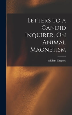 Letters to a Candid Inquirer, On Animal Magnetism by Gregory, William