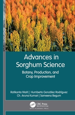 Advances in Sorghum Science: Botany, Production, and Crop Improvement by Maiti, Ratikanta