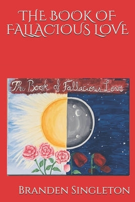 The Book of Fallacious Love by Singleton, Branden E.