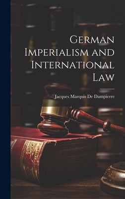 German Imperialism and International Law by De Dampierre, Jacques Marquis