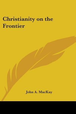 Christianity on the Frontier by MacKay, John a.