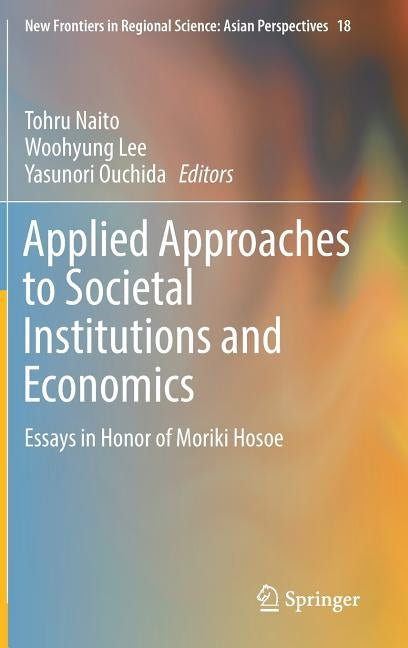 Applied Approaches to Societal Institutions and Economics: Essays in Honor of Moriki Hosoe by Naito, Tohru