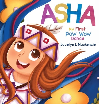 ASHA My First Pow Wow Dance by MacKenzie, Jocelyn L.
