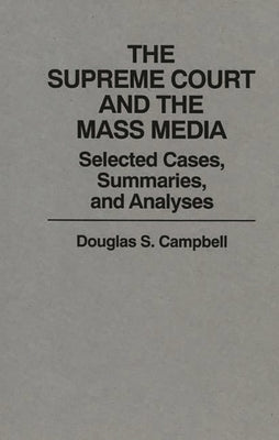The Supreme Court and the Mass Media: Selected Cases, Summaries, and Analyses by Campbell, Douglas S.