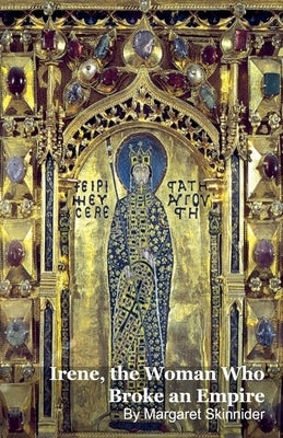 Irene, the Woman Who Broke an Empire by Skinnider, Margaret