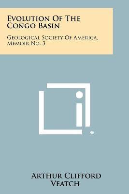 Evolution Of The Congo Basin: Geological Society Of America, Memoir No. 3 by Veatch, Arthur Clifford