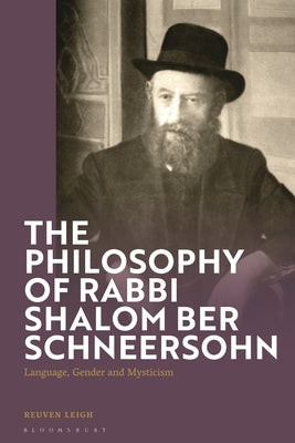The Philosophy of Rabbi Shalom Ber Schneersohn: Language, Gender and Mysticism by Leigh, Reuven
