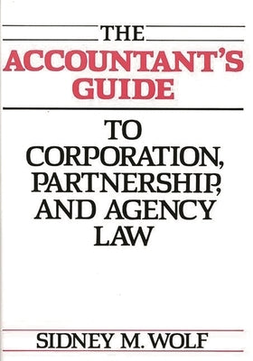 The Accountant's Guide to Corporation, Partnership, and Agency Law by Wolf, Sidney M.