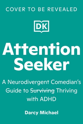 Attention Seeker: A Neurodivergent Comedian's Guide to Thriving with ADHD by Michael, Darcy