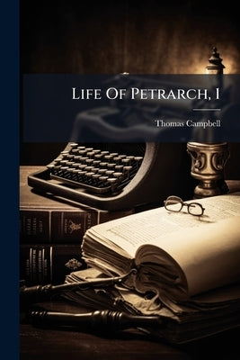 Life Of Petrarch, 1 by Campbell, Thomas