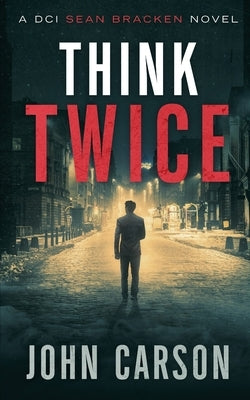 Think Twice: A DCI Sean Bracken Scottish Crime Novel by Carson, John