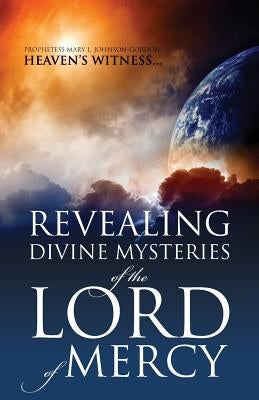 REVEALING DIVINE MYSTERIES of the LORD of MERCY by Johnson Gordon, Prophetess Mary L.