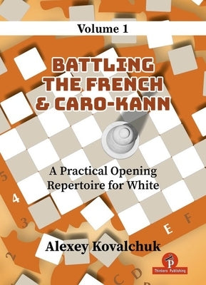 A Practical Opening Repertoire for White - Volume 1: Battling the French & Caro-Kann by Kovalchuk