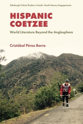 Hispanic Coetzee: World Literature Beyond the Anglosphere by Barra, Cristóbal Pérez