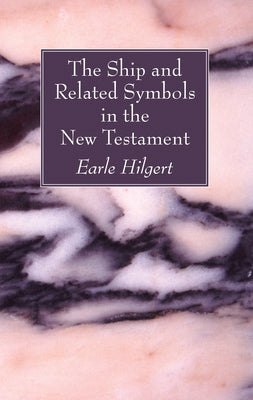 The Ship and Related Symbols in the New Testament by Hilgert, Earle