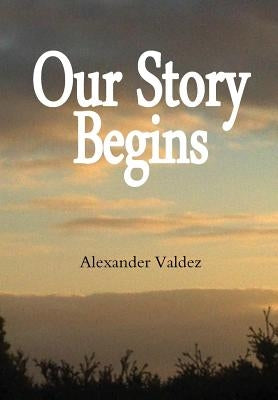 Our Story Begins by Valdez, Alexander