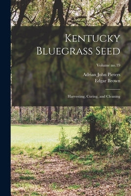 Kentucky Bluegrass Seed: Harvesting, Curing, and Cleaning; Volume no.19 by Pieters, Adrian John